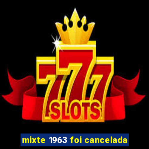 mixte 1963 foi cancelada